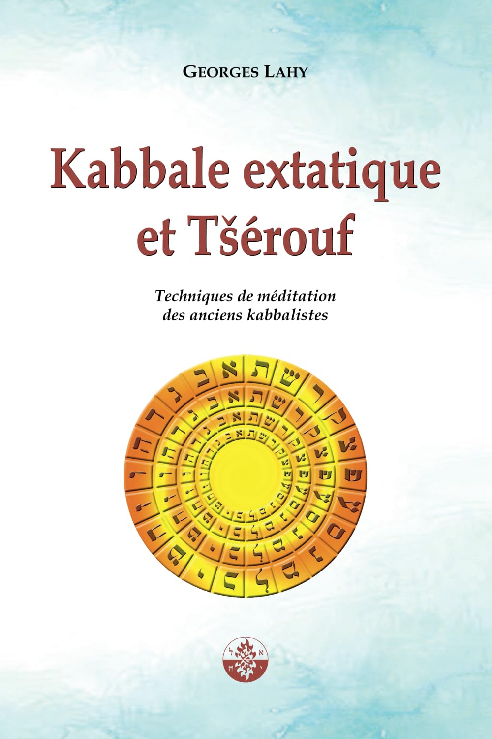 Kabbale extatique et Tsérouf: Techniques de méditation des anciens kabbalistes