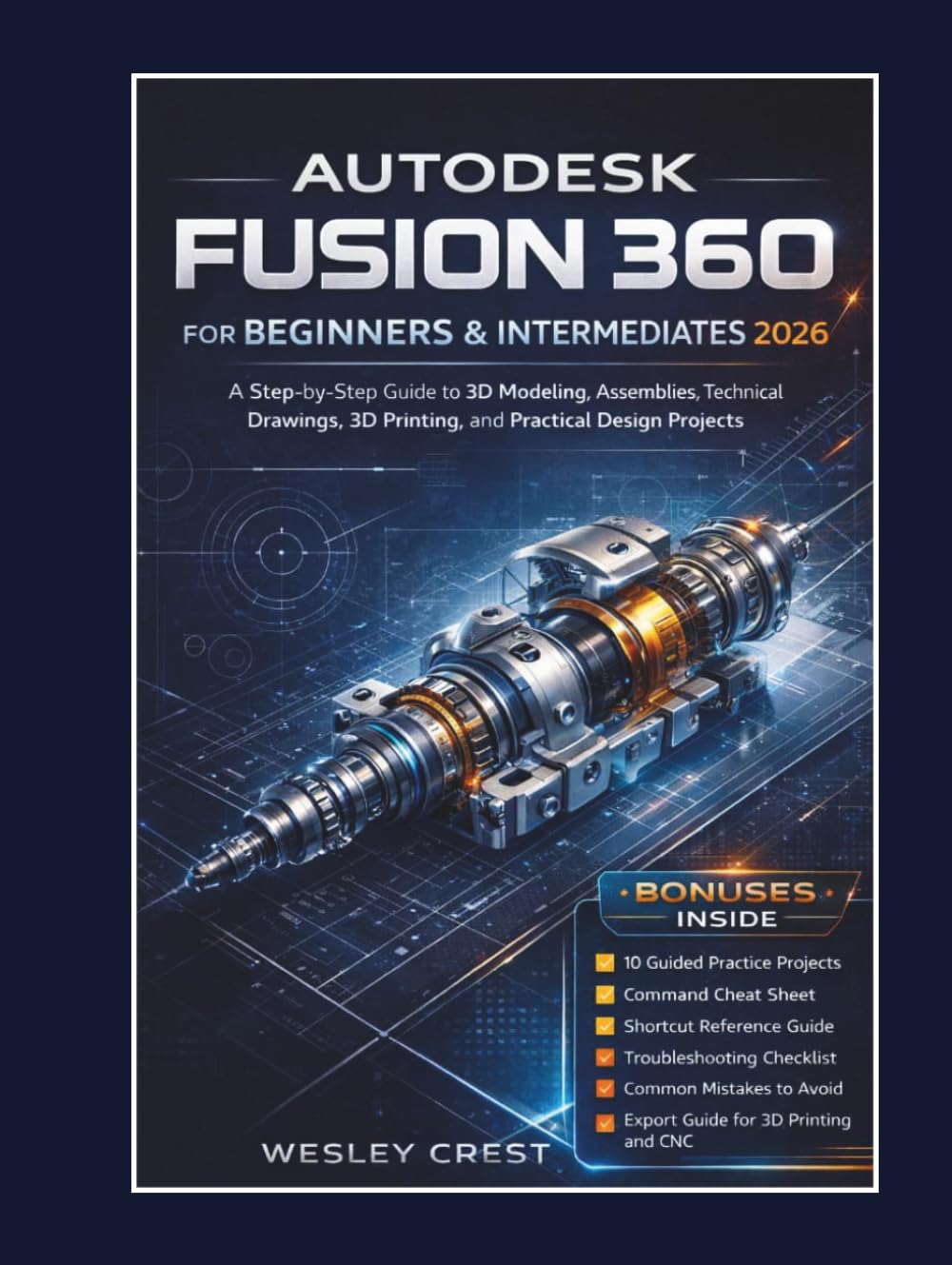 Autodesk Fusion 360 for Beginners & Intermediates 2026: A Step-by-Step Guide to 3D Modeling, Assemblies, Technical Drawings, 3D Printing, and ... (CAD & Product Design Mastery Series)