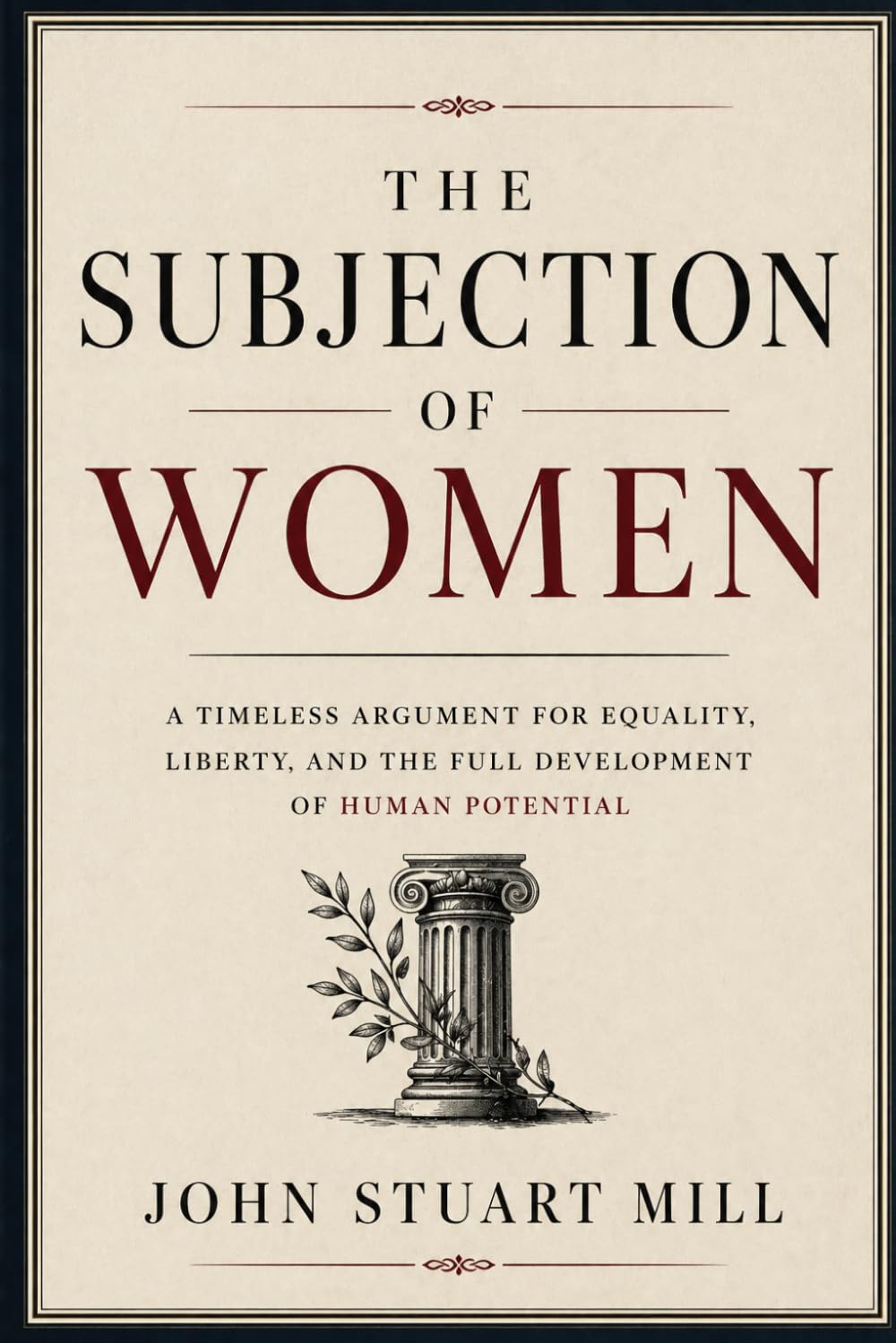 The Subjection of Women: A Timeless Argument for Equality, Liberty, and the Full Development of Human Potential — Annotated Edition with Introduction and Commentary