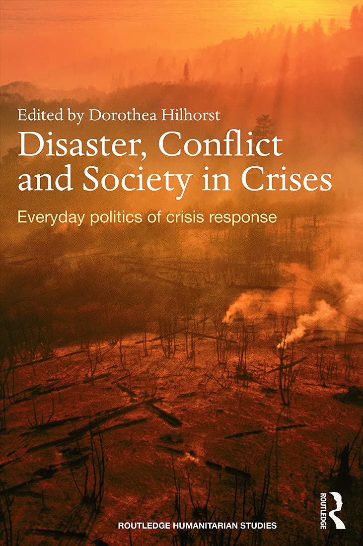 Disaster, Conflict and Society in Crises: Everyday Politics of Crisis Response (Routledge Humanitarian Studies)