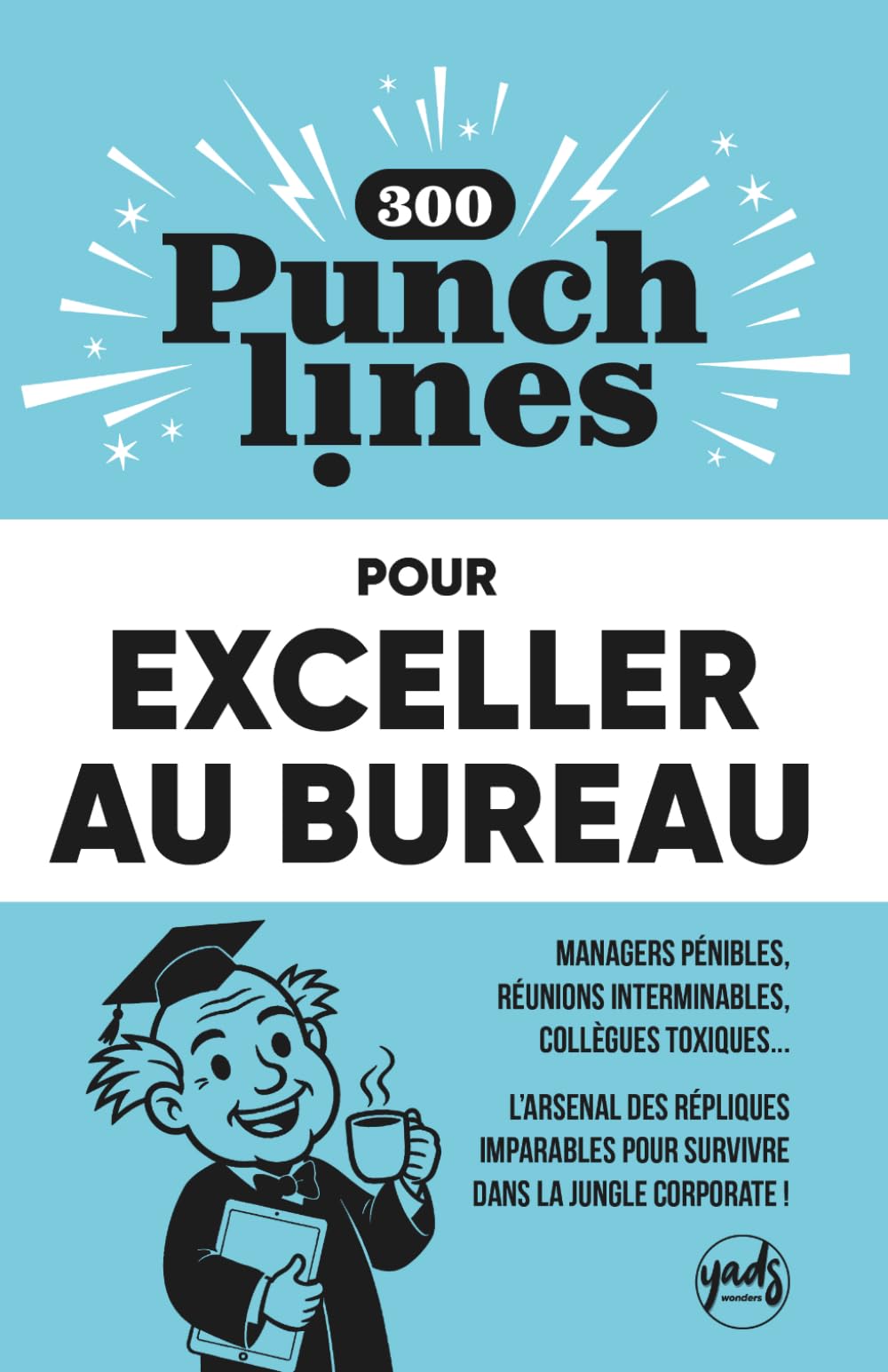 300 PUNCHLINES POUR EXCELLER AU BUREAU: Managers pénibles, réunions interminables, collègues toxiques... L’arsenal des répliques imparables pour ... GUIDES INDISPENSABLES DU DOCTEUR PUNCH’IT)
