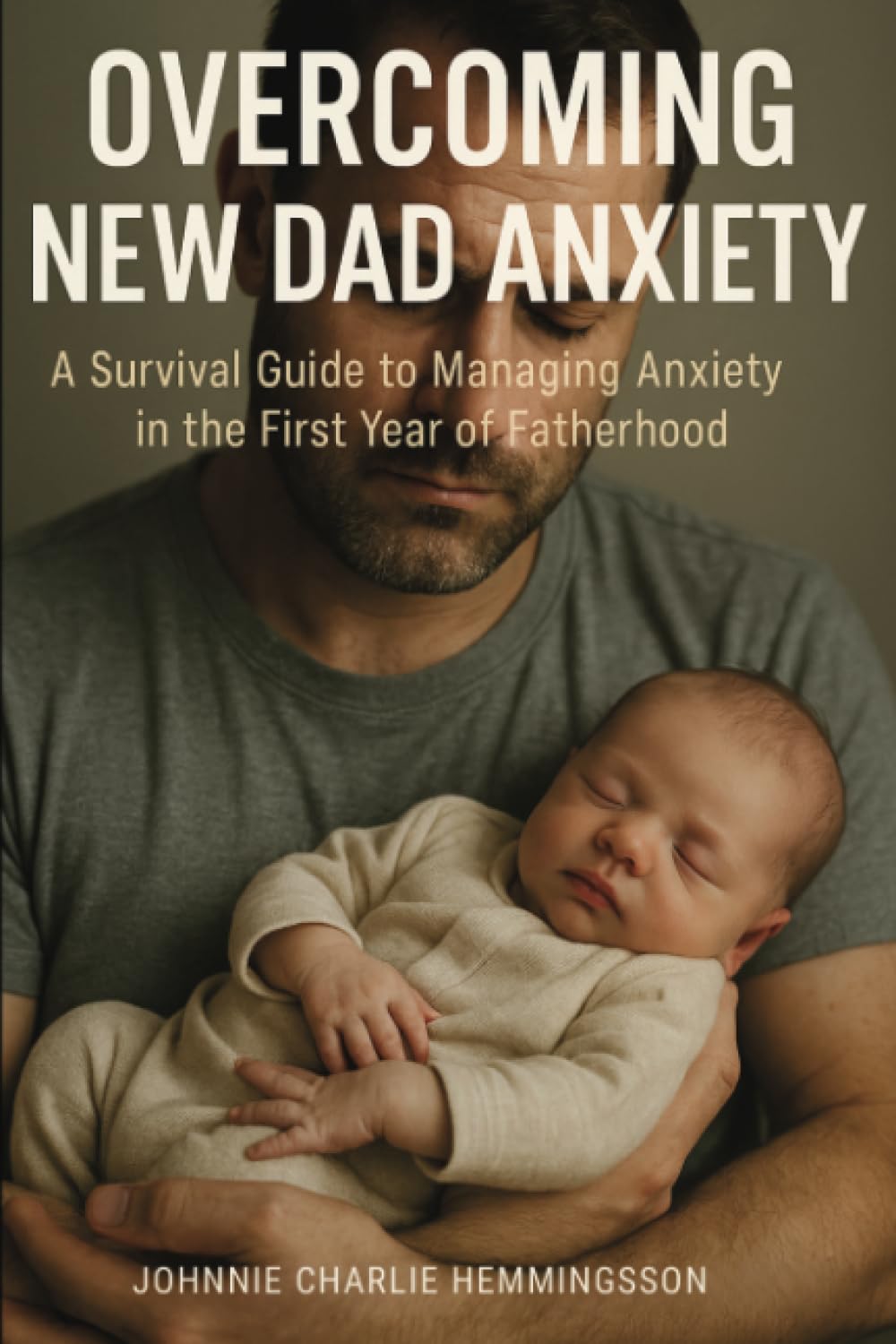 Overcoming New Dad Anxiety: A Survival Guide to Managing Anxiety in the First Year of Fatherhood