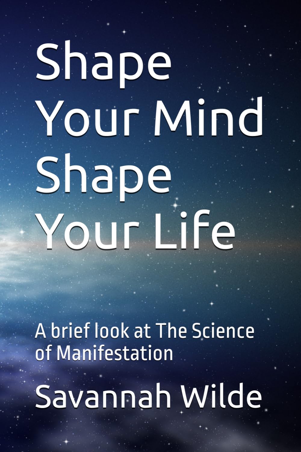 Shape Your Mind Shape Your Life: A brief look at The Science of Manifestation