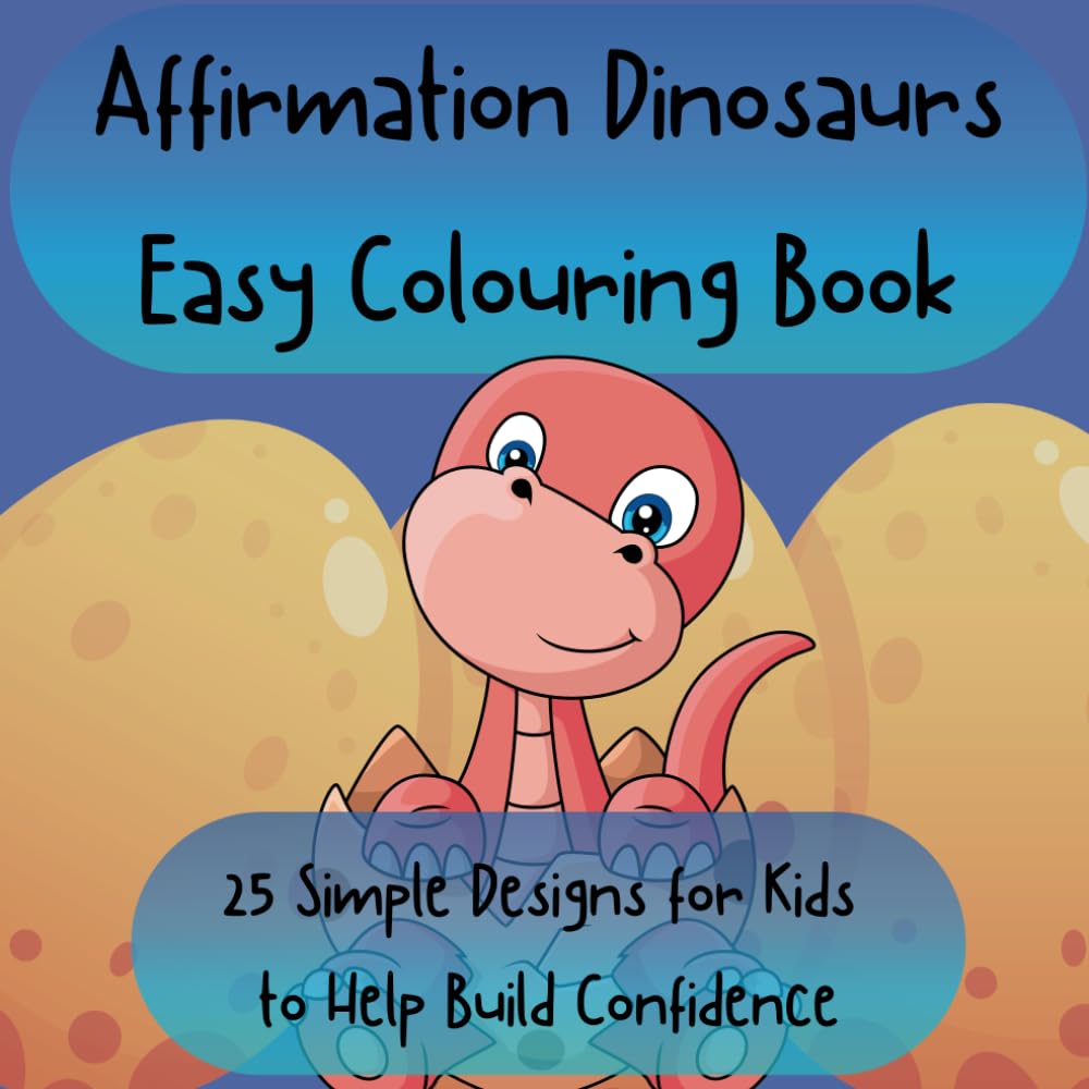 Affirmation Dinosaurs Easy Colouring Book: 25 Simple Designs for Kids to Help Build Confidence (Affirmation Easy Colouring Books)