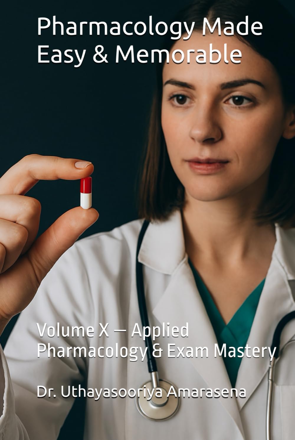 Pharmacology Made Easy & Memorable: Volume X — Applied Pharmacology & Exam Mastery