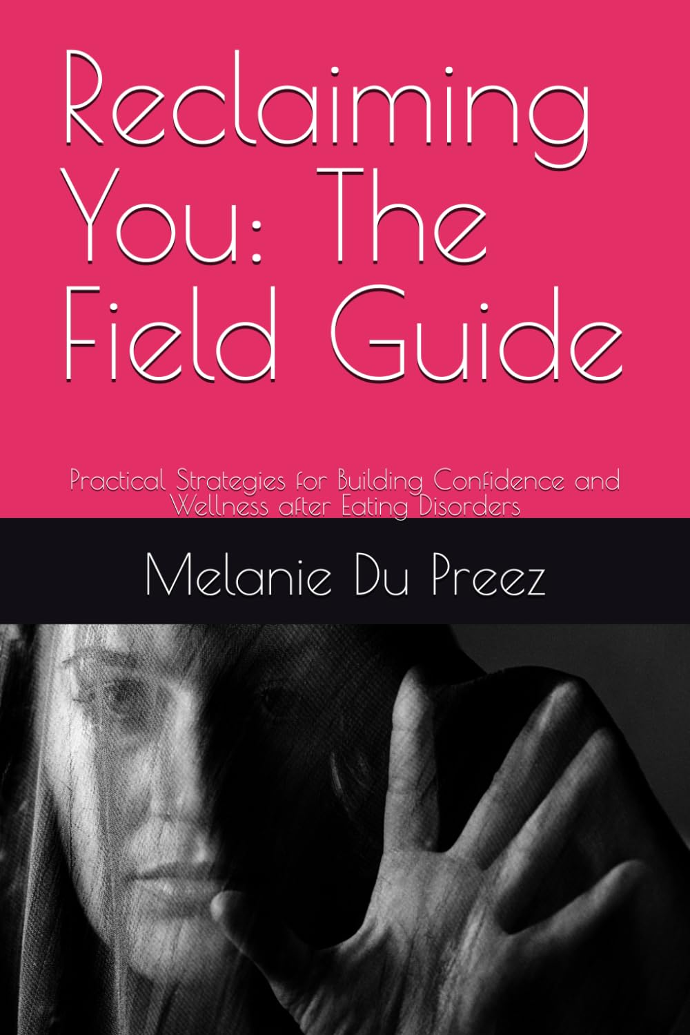 Reclaiming You: The Field Guide: Practical Strategies for Building Confidence and Wellness after Eating Disorders (The Psychology of Wellbeing Field Guides Series)