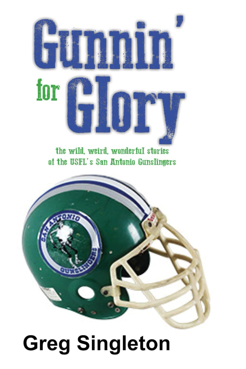Gunnin' for Glory: The wild, weird, wonderful stories of the USFL's San Antonio Gunslingers