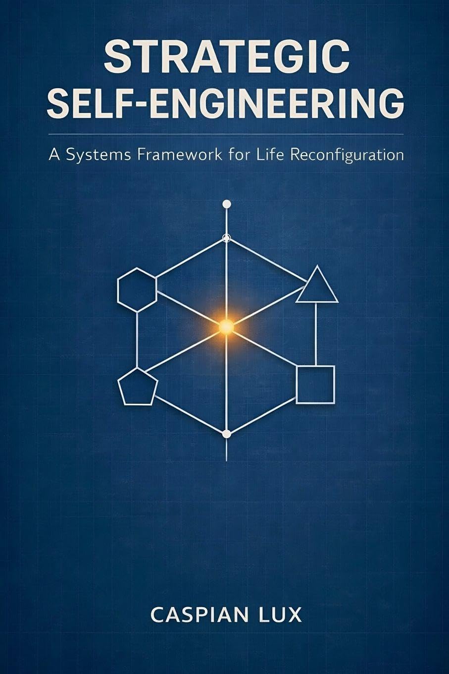 Strategic Self-engineering: A Systems Framework for Life Reconfiguration (Cognitive Advantage)