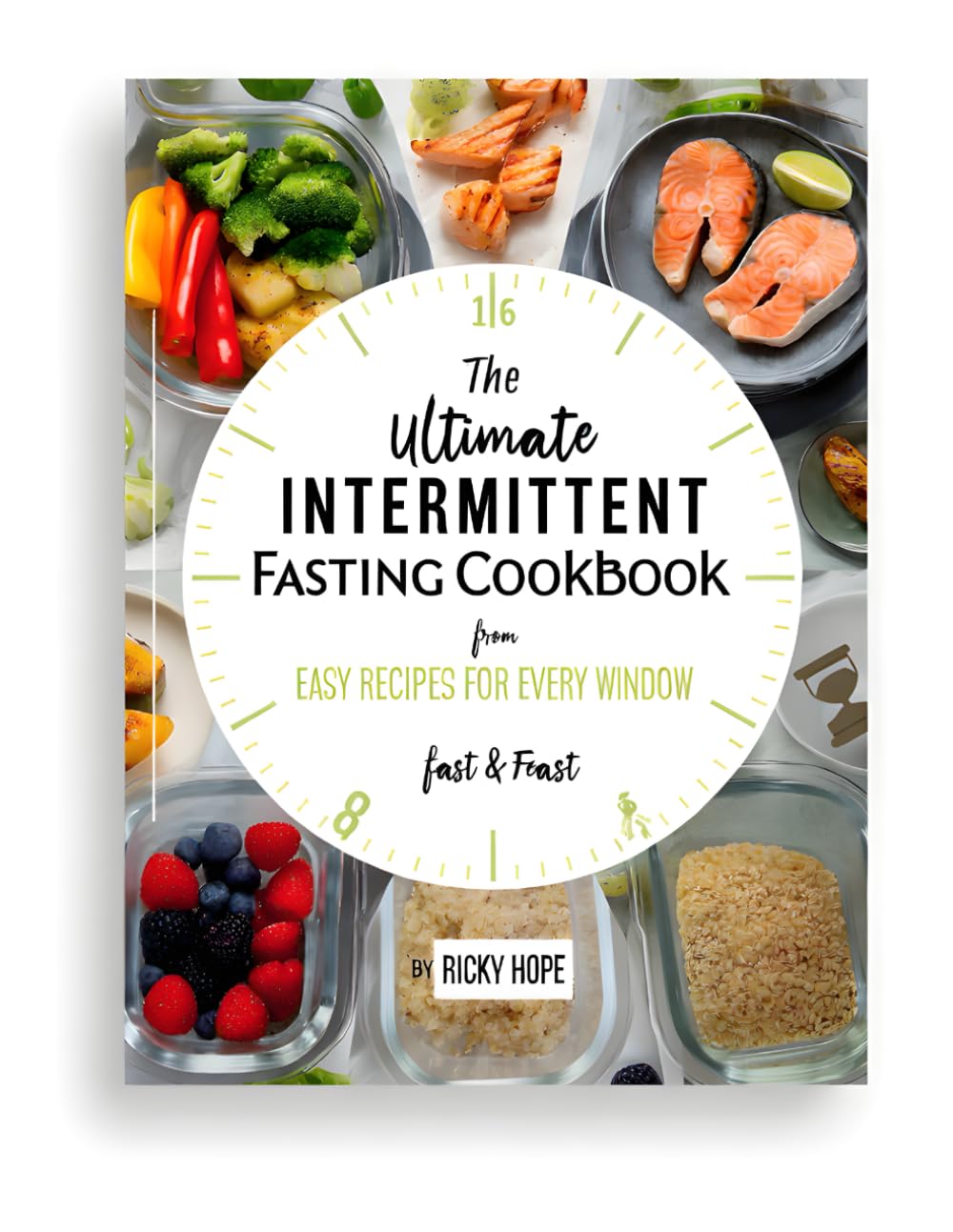 The Ultimate Intermittent Fasting Cookbook: Easy Recipes for Every Window: From Fast to Feast