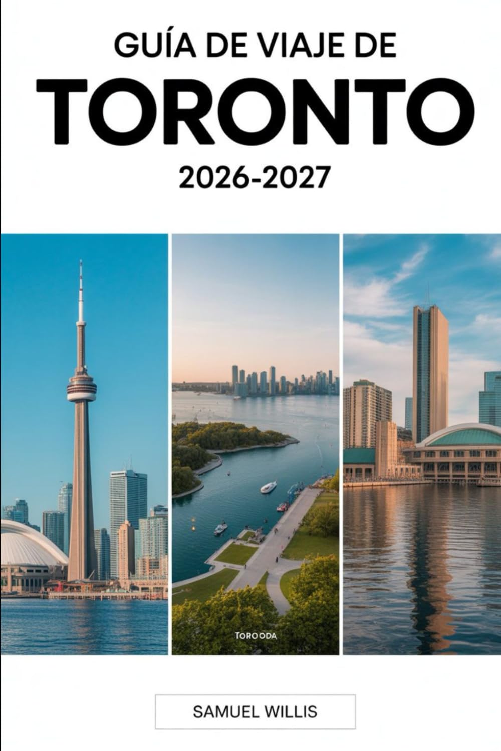 GUÍA DE VIAJE DE TORONTO 2026-2027: Un manual completo para visitantes primerizos y explorar Toronto,las Islas de Toronto,el Museo Real de Ontario y ... consejos de viaje para personas privilegiadas