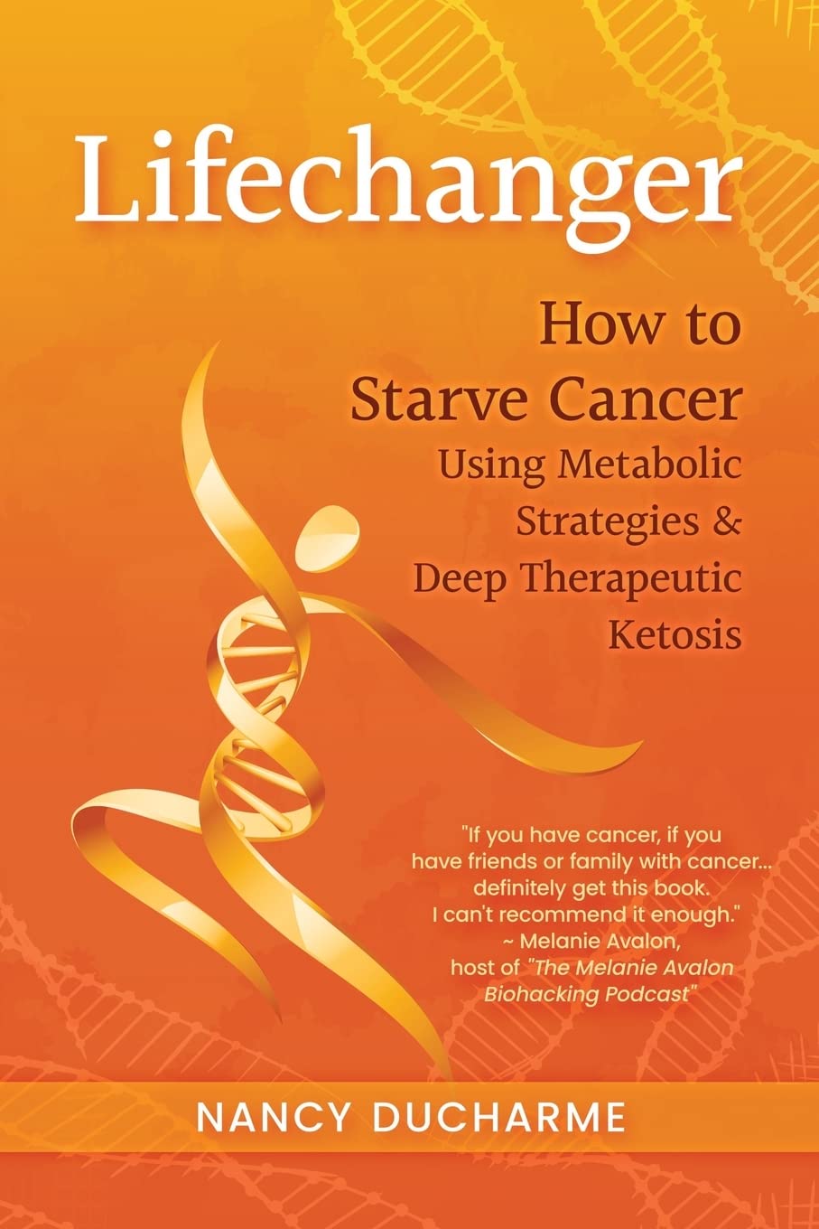 Lifechanger: How to Starve Cancer Using Metabolic Strategies & Deep Therapeutic Ketosis Paperback – 17 May 2021