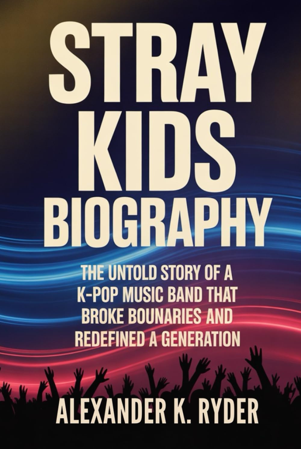 STRAY KIDS BIOGRAPHY: The untold story of a k-pop music band that broke boundaries and redefined a generation