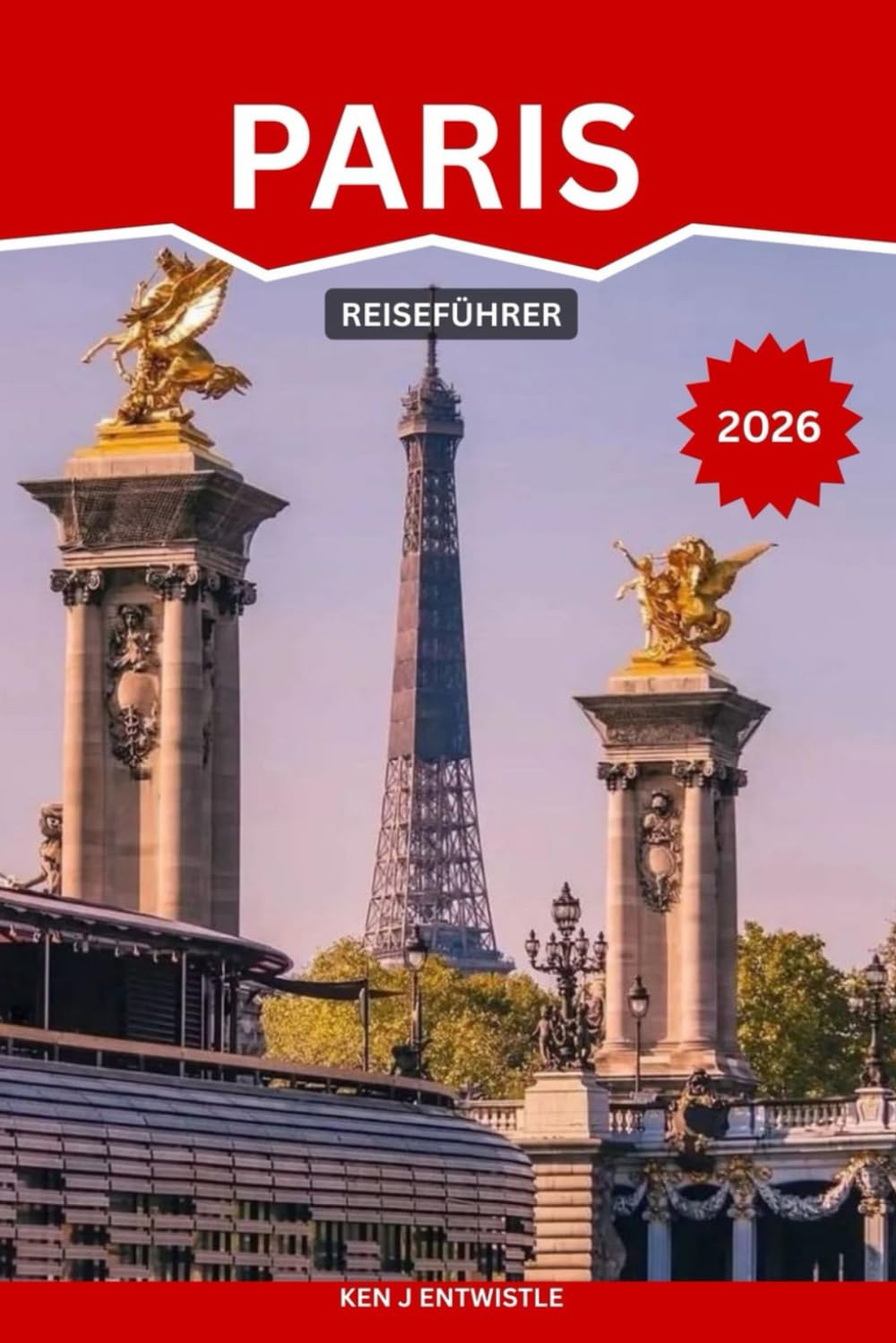 PARIS REISEFÜHRER 2026: Geheimtipps, berühmte Sehenswürdigkeiten, versteckte Cafés, kulturelle Erlebnisse, clevere Routenvorschläge und praktische ... Entdecker auf der Suche nach dem wahren P