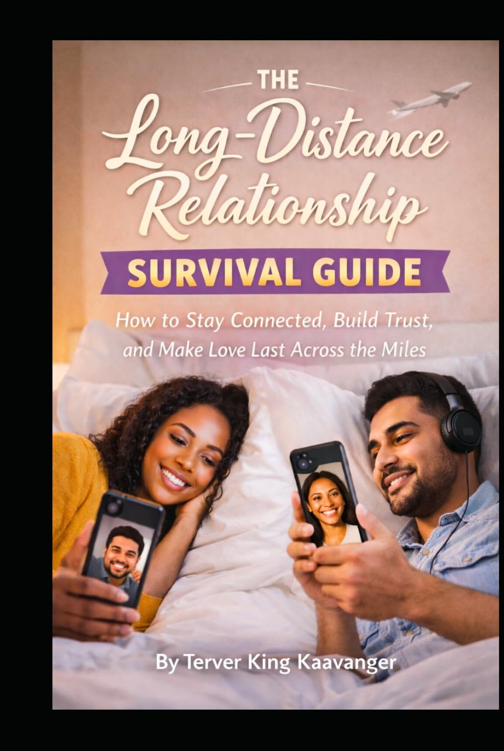 The Long-Distance Relationship Survival Guide: How to Stay Connected, Build Trust, and Make Love Last Across the Miles