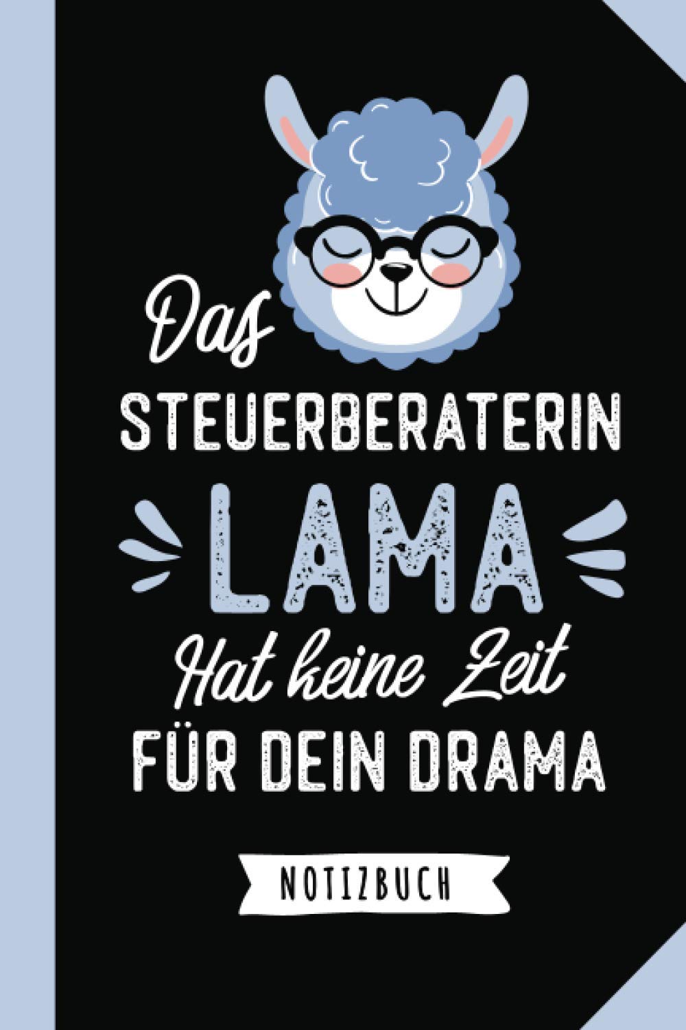 Das Steuerberaterin Lama hat keine Zeit für dein Drama: Notizbuch als Geschenk für eine Steuerberaterin - A5 - Lustige Geschenke zum Geburtstag oder Weihnachten