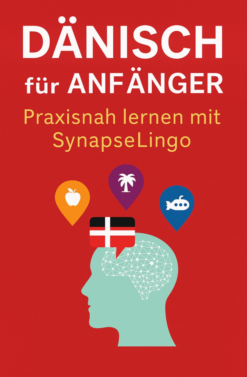 Dänisch für Anfänger: Praxisnah lernen mit SynapseLingo (Dänisch lernen)