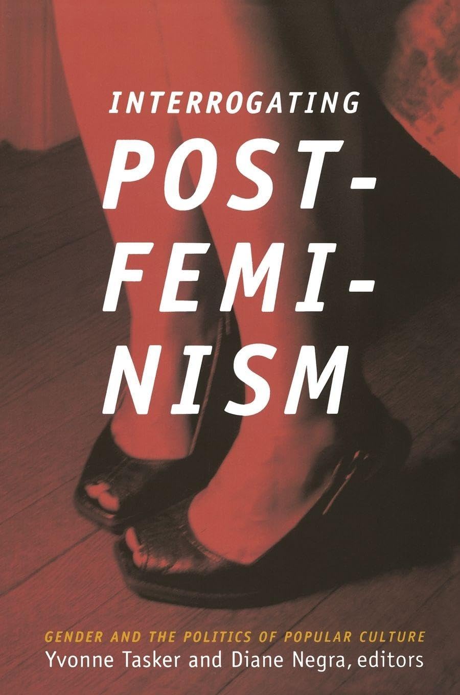 Interrogating Postfeminism: Gender and the Politics of Popular Culture (Console-ing Passions)