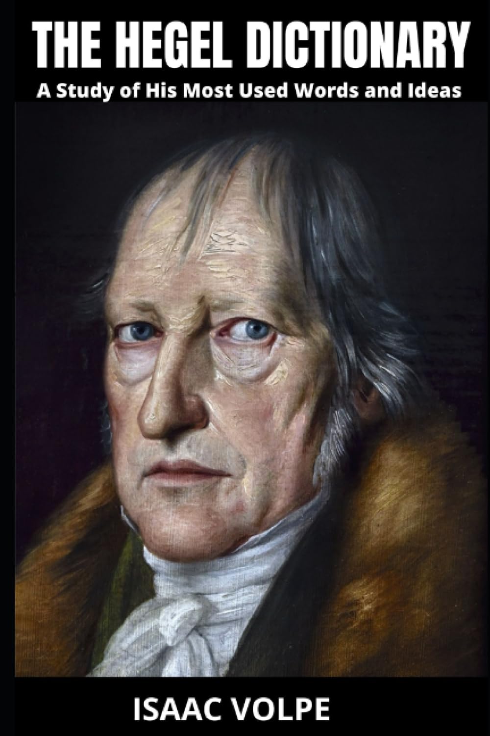 THE HEGEL DICTIONARY. A Study of His Most Used Words and Ideas: Discover the intricate tapestry of terms and ideas that shaped an era of philosophical ... OF PHILOSOPHY AND GREAT THINKERS)