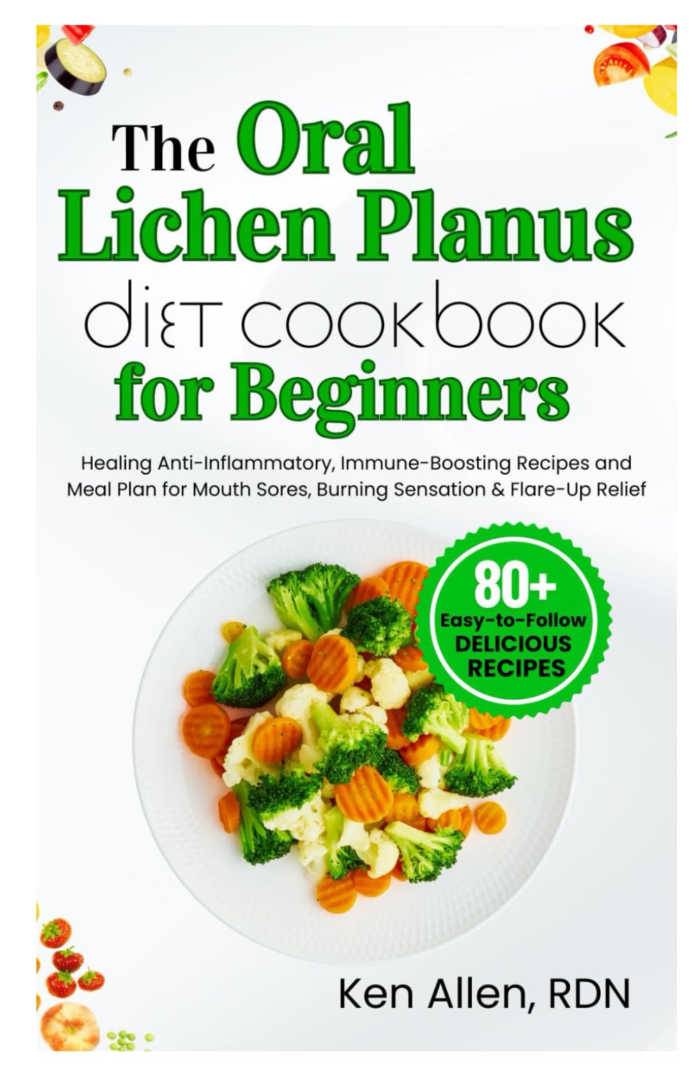 The Oral Lichen Planus Diet Cookbook for Beginners: Healing Anti-Inflammatory, Immune-Boosting Recipes and Meal Plan for Mouth Sores, Burning Sensation & Flare-Up Relief