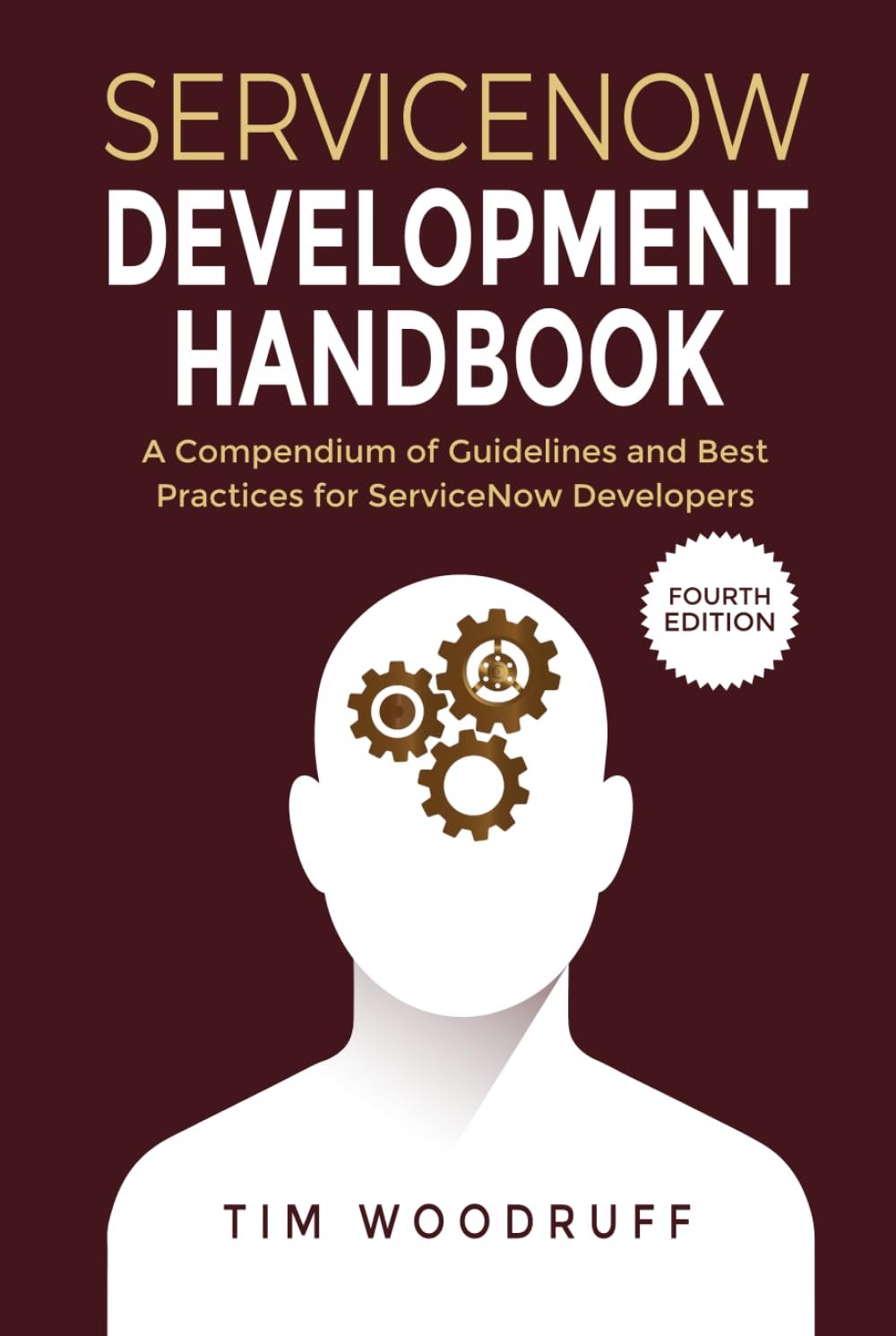 ServiceNow Development Handbook - 4th Edition: A compendium of ServiceNow "NOW" platform development and architecture pro-tips, guidelines, and best practices
