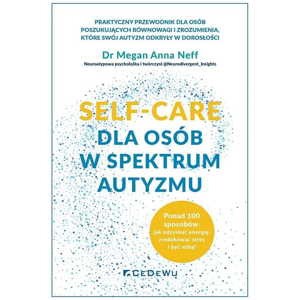 SELF-CARE dla osób w spektrum autyzmu: Ponad 100 sposobów: jak odzyskać energię, zredukować stres i być sobą!