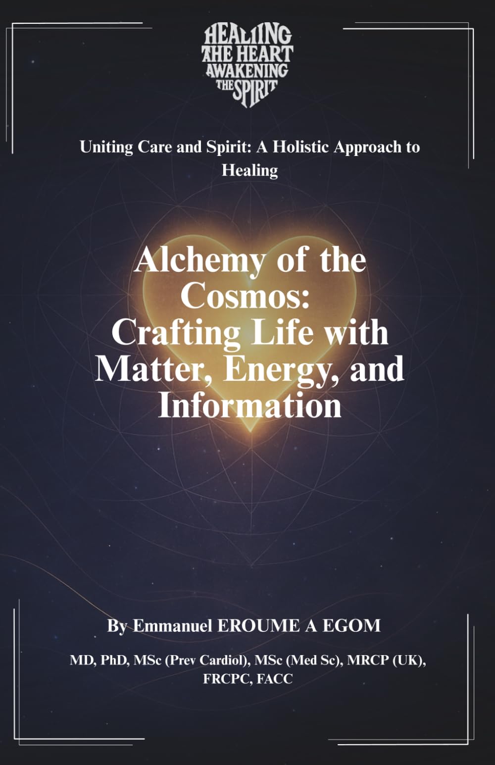 Alchemy of the Cosmos: Crafting Life with Matter, Energy, and Information (Uniting Care and Spirit: A Holistic Approach to Healing)