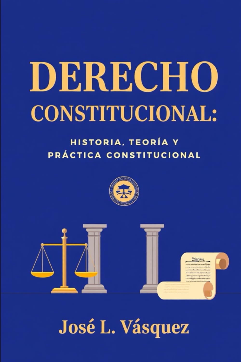 DERECHO CONSTITUCIONAL: HISTORIA, TEORÍA Y PRÁCTICA CONSTITUCIONAL (DERECHO, FILOSOFÍA Y JUSTICIA)