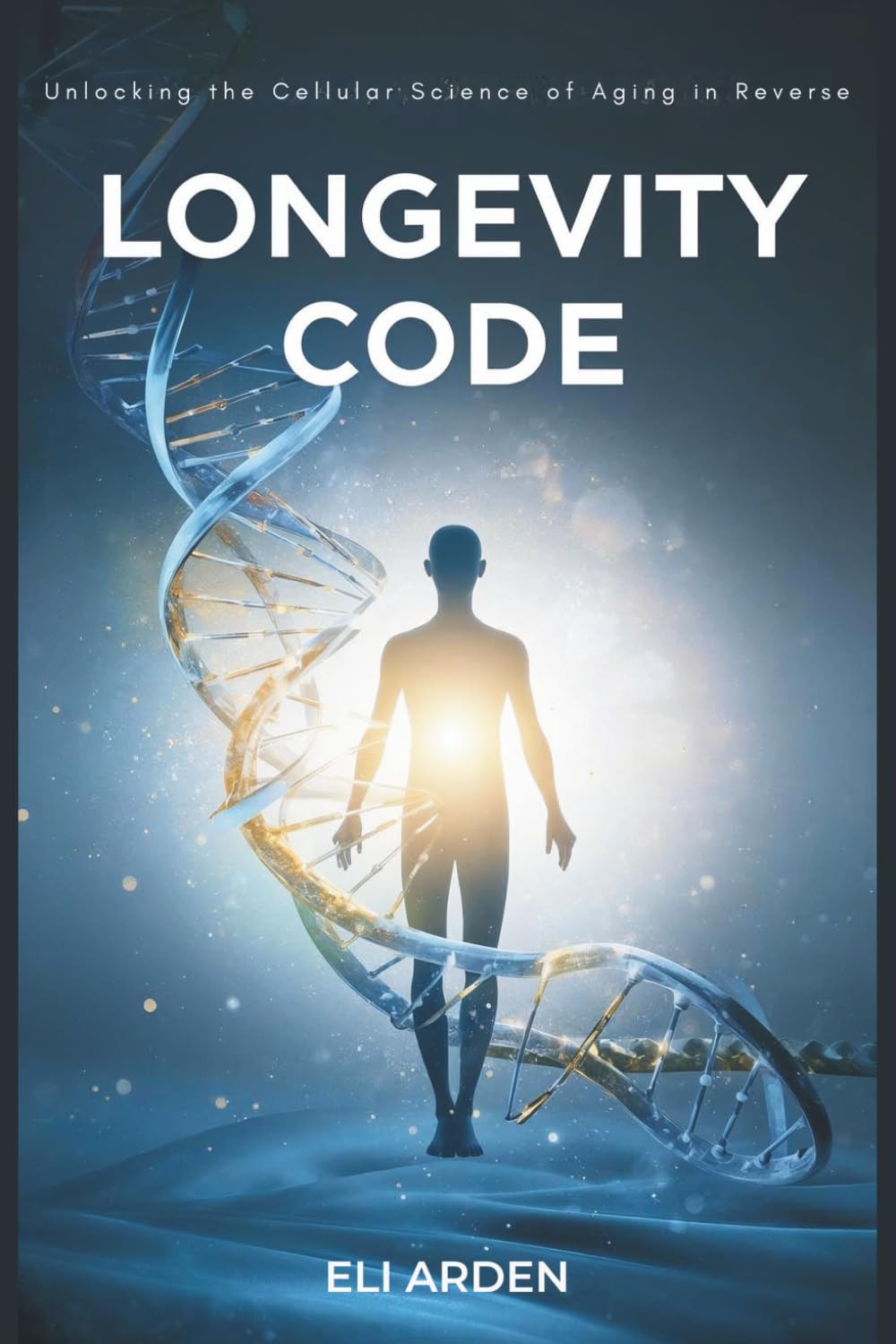 Longevity Code: Unlocking the Cellular Science of Aging in Reverse: 8 (Beyond Human)