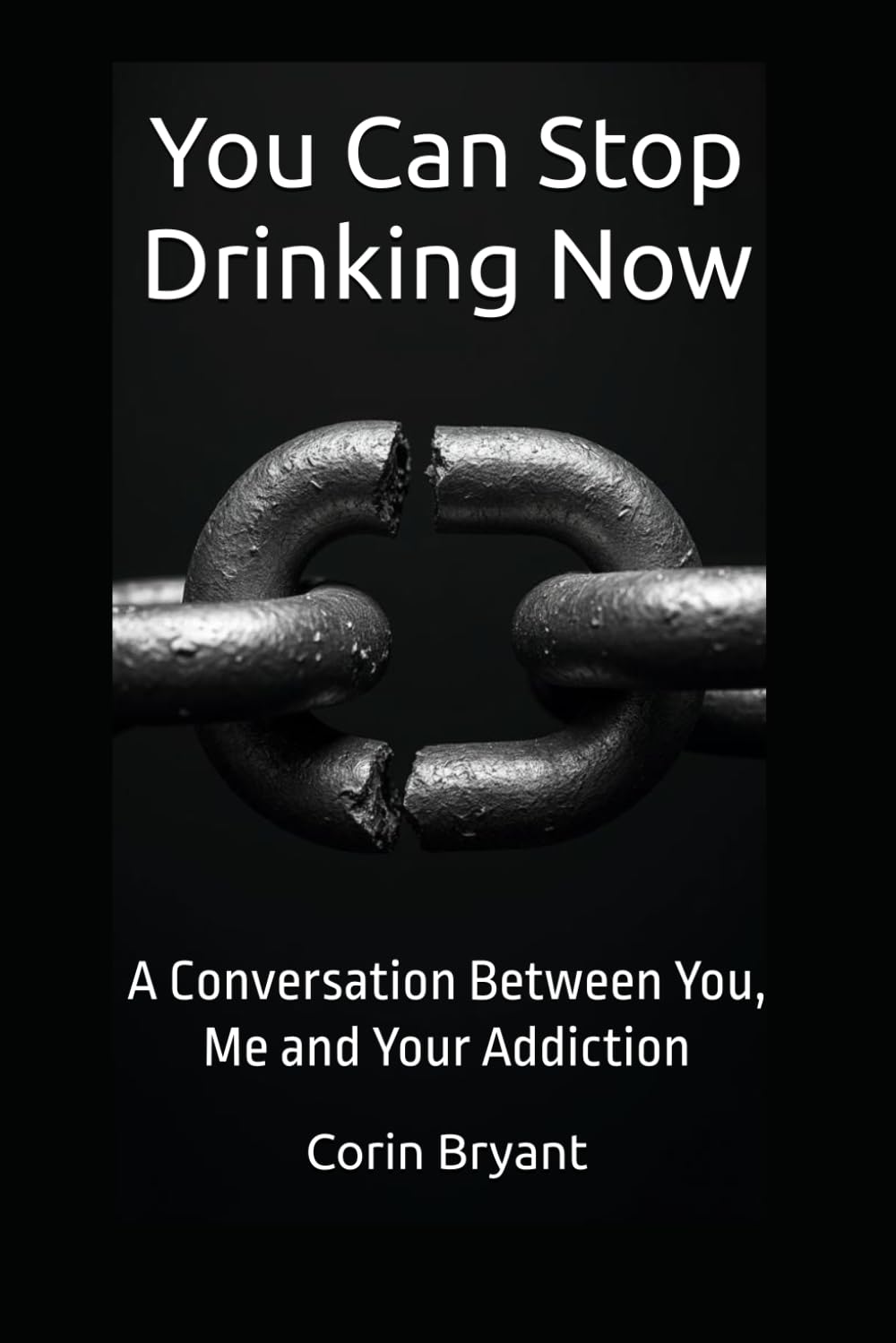 You Can Stop Drinking Now: A Conversation Between You, Me and Your Addiction