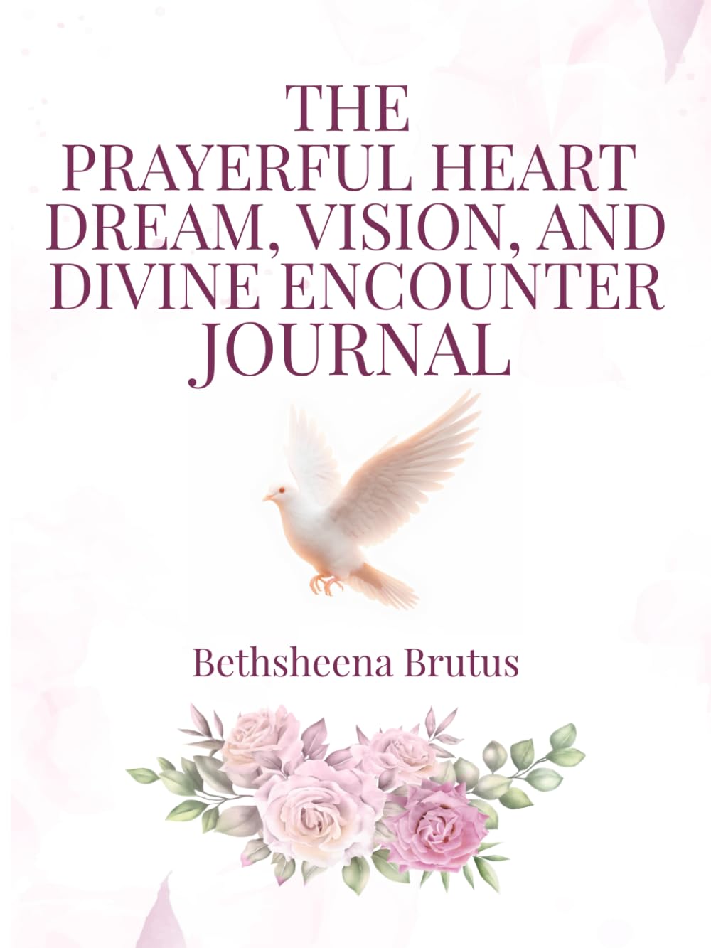 The Prayerful Heart Dream, Vision, and Divine Encounter Journal
