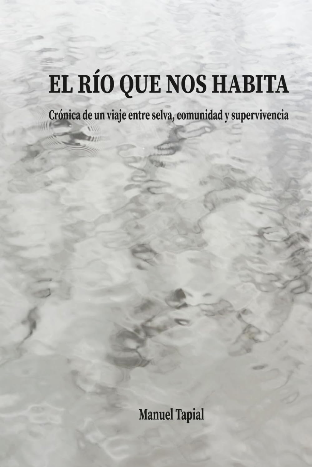 El río que nos habita: Crónica de un viaje entre selva, comunidad y supervivencia