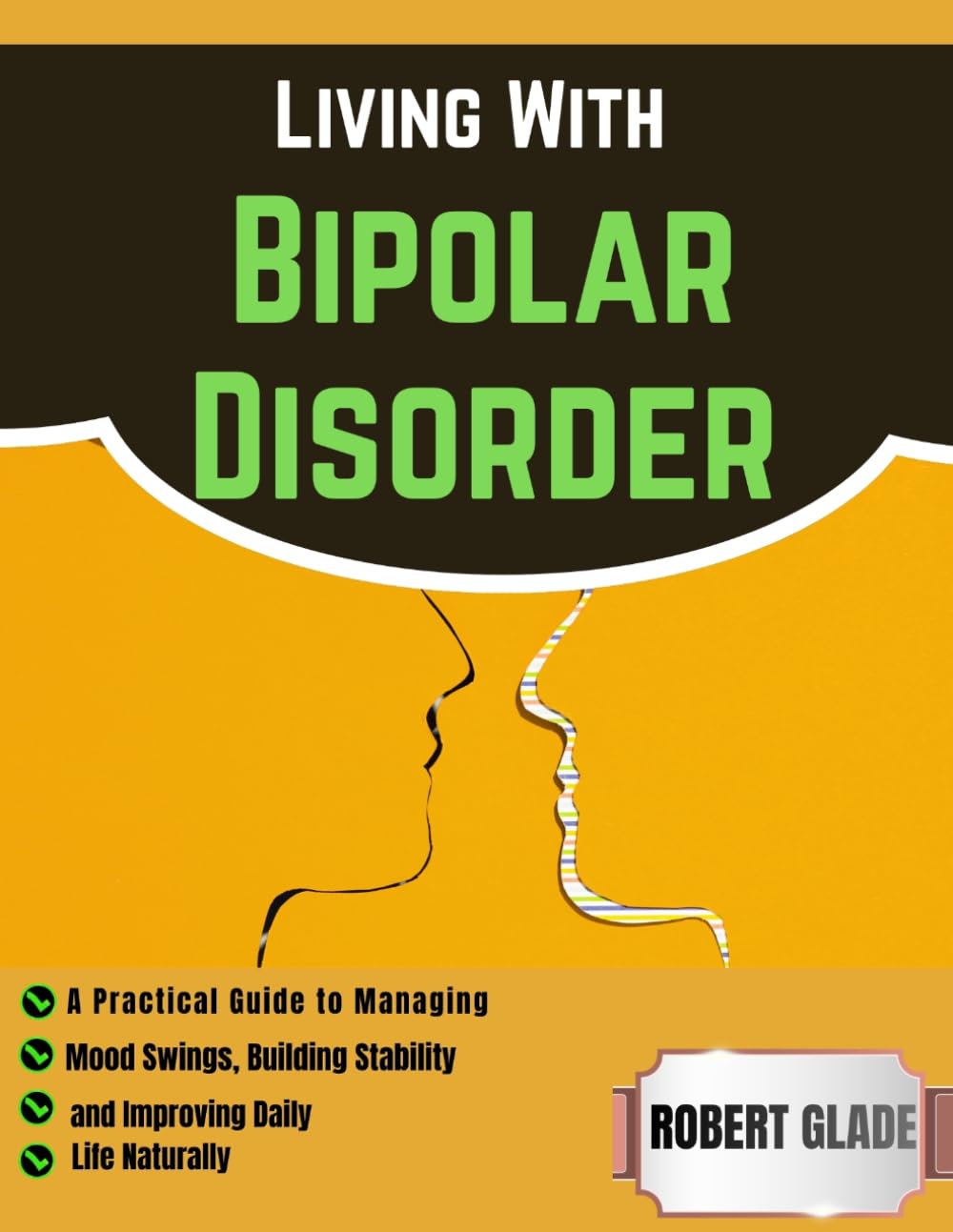 Living With Bipolar Disorder: A Practical Guide to Managing Mood Swings, Building Stability, and Improving Daily Life Naturally