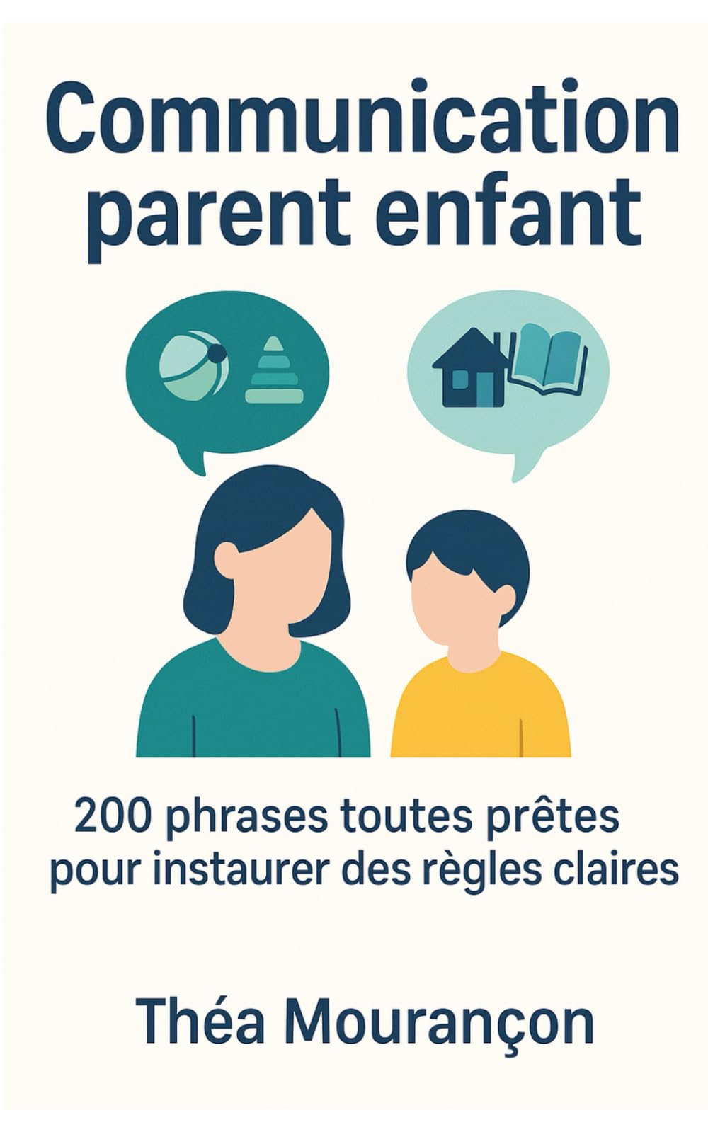Communication parent enfant: 200 phrases toutes prêtes pour instaurer des règles claires