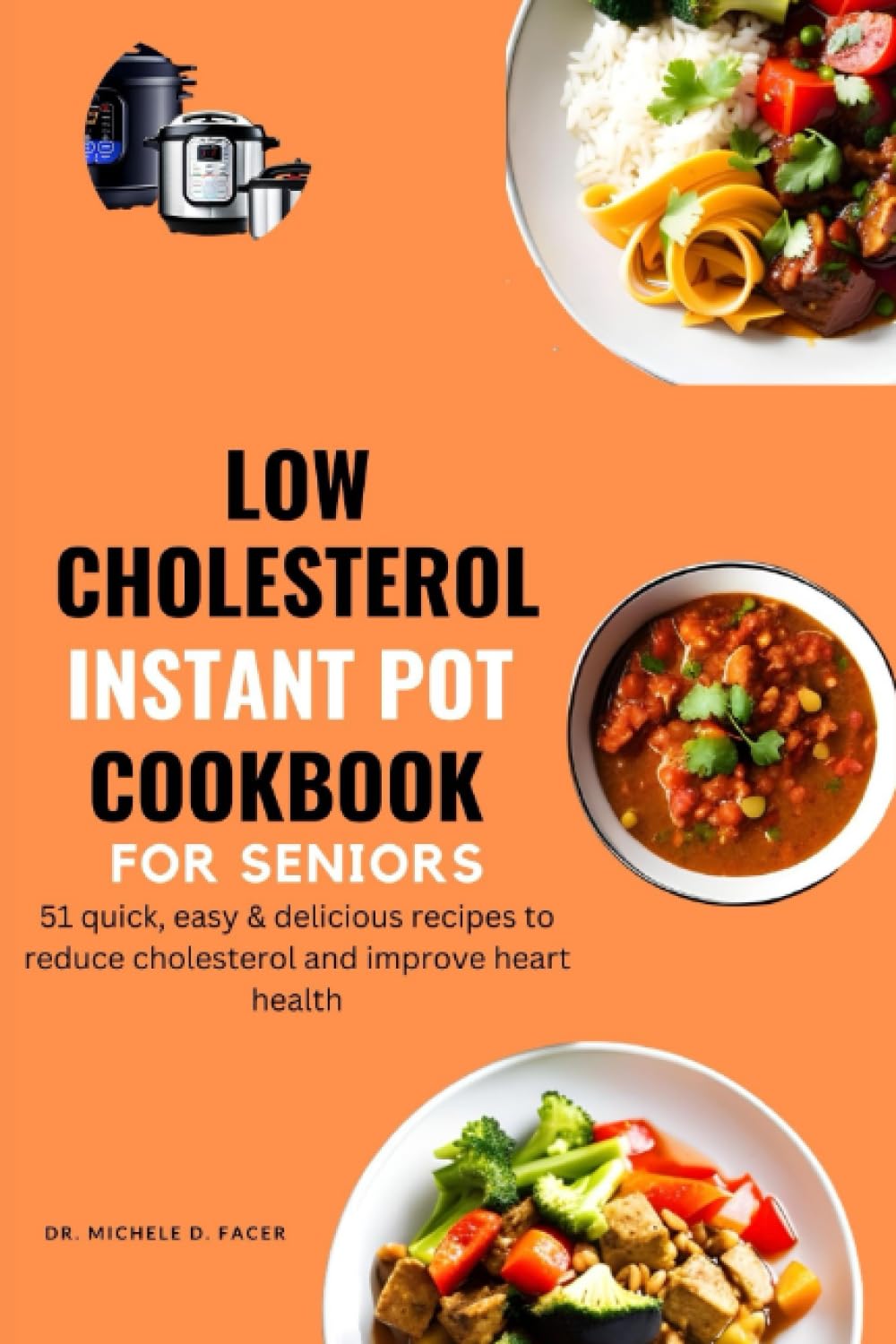 low cholesterol instant pot cookbook for seniors: 51 quick, easy & delicious recipes to reduce cholesterol and improve heart health