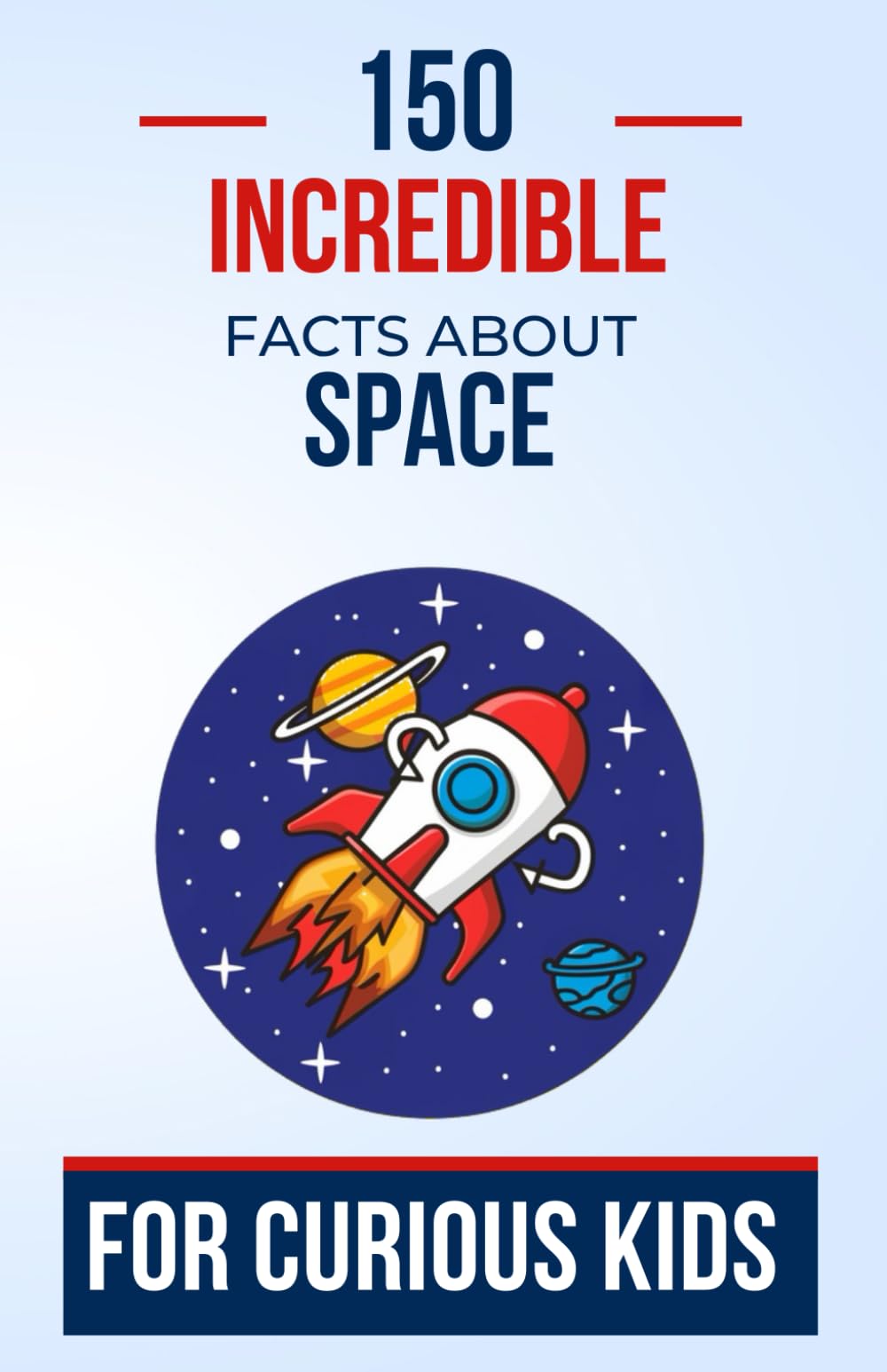 150 Incredible Facts About Space For Curious Kids: Explore Breathtaking Space Mysteries for Young Astronomers | The Perfect Gift for Teenagers, Boys ... and Young Cosmic Explorers aged 4 to 12 years