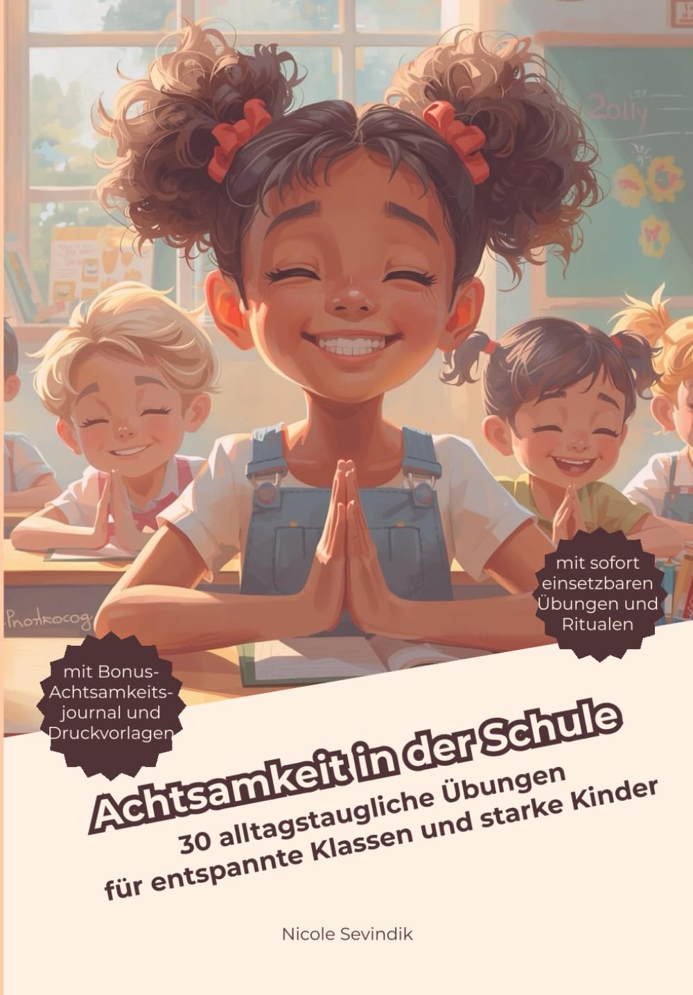 Achtsamkeit in der Schule: 30 alltagstaugliche Übungen für entspannte Klassen und starke Kinder