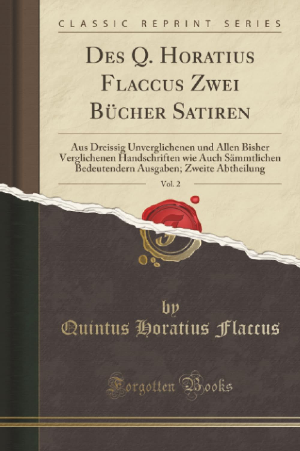 Des Q. Horatius Flaccus Zwei Bücher Satiren, Vol. 2 (Classic Reprint): Aus Dreissig Unverglichenen Und Allen Bisher Verglichenen Handschriften Wie ... Ausgaben; Zweite Abtheilung (Classic Reprint)