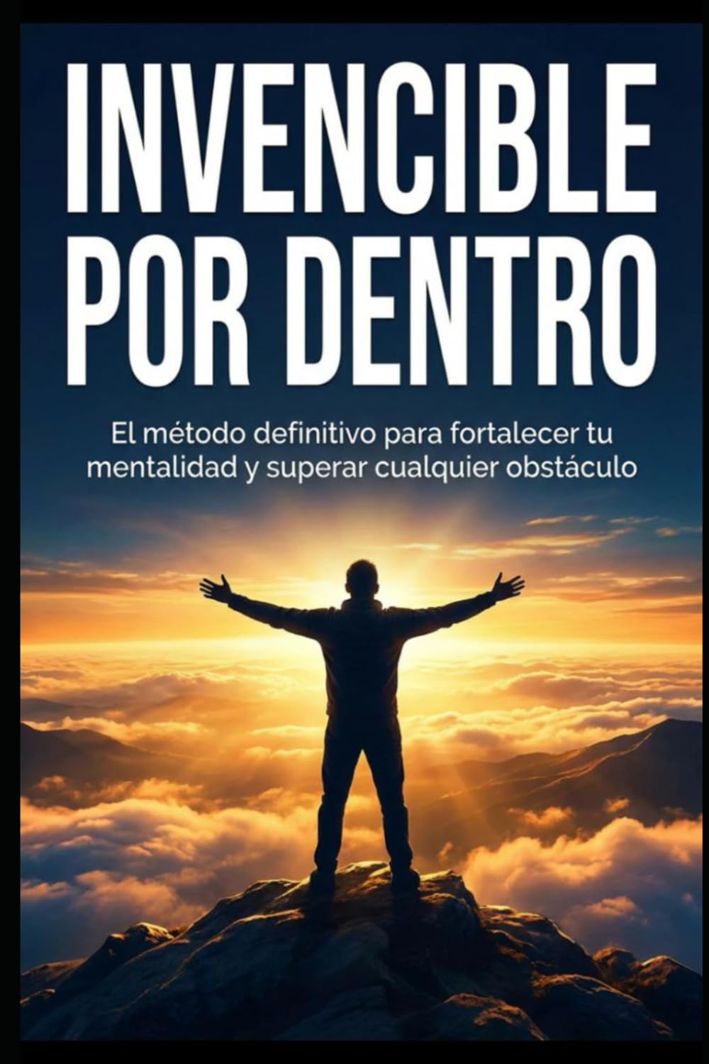 Invencible por Dentro: El método definitivo para fortalecer tu mentalidad y superar cualquier obstáculo.