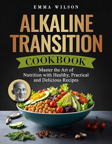 Alkaline Transition Recipes Cookbook: Master the Art of Nutrition with Healthy, Practical and Delicious Recipes Inspired by Dr Sebi Books (COLOR EDITION)