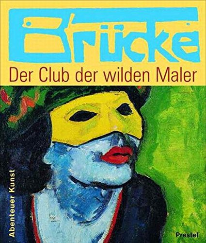 Brücke - Der Club der wilden Maler (Abenteuer Kunst /Adventures in Art) Brücke - Der Club der wilden Maler (Abenteuer Kunst /Adventures in Art)