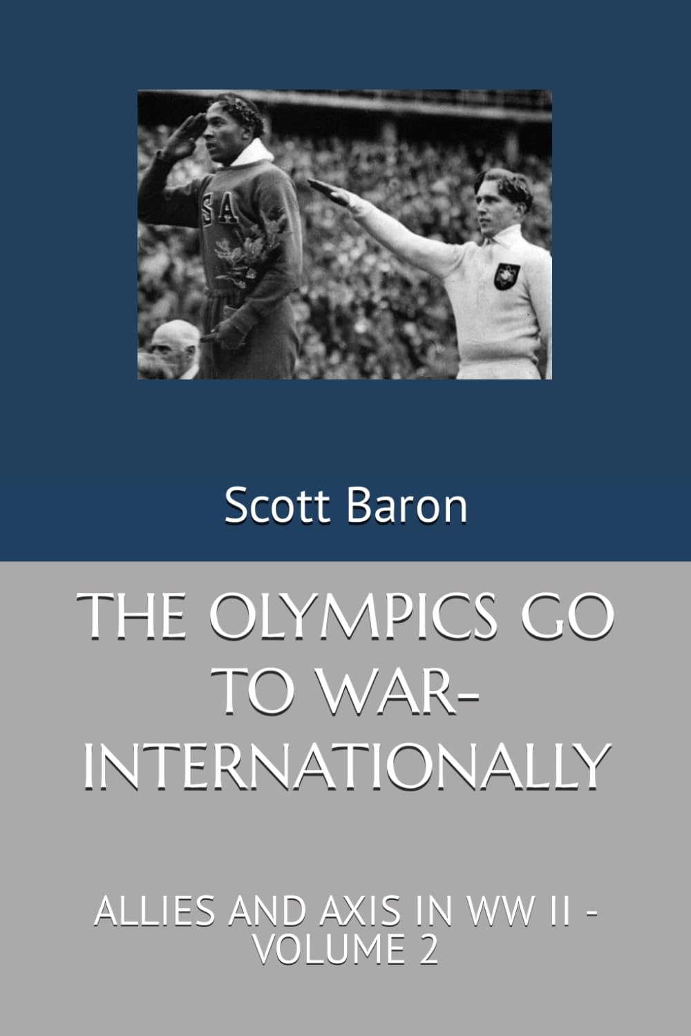 THE OLYMPICS GO TO WAR- INTERNATIONALLY: ALLIES AND AXIS IN WW II - VOLUME 2 (OLYMPICS AT WAR)