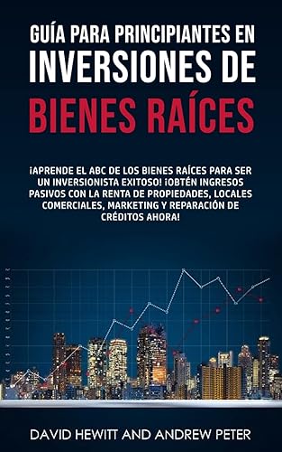 Guía para principiantes en Inversiones de Bienes Raíces.: ¡Aprende el ABC de los Bienes Raíces para ser un inversionista exitoso! ¡Obtén ingresos ... Marketing y Reparación de Créditos ahora!