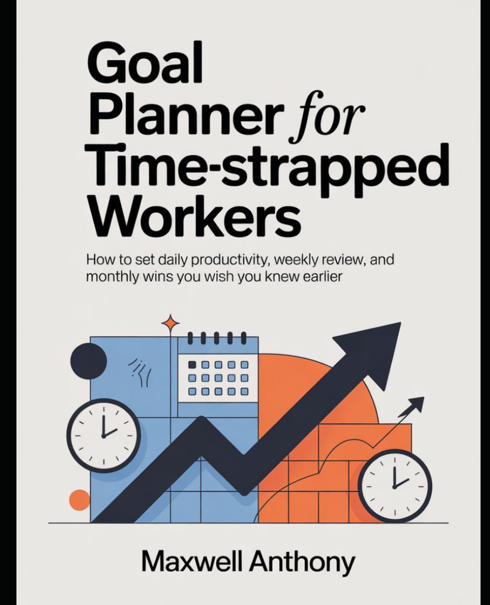 Goal Planner for Time-Strapped Workers: How to set Daily Productivity, Weekly Review, and Monthly Wins you wish you knew earlier