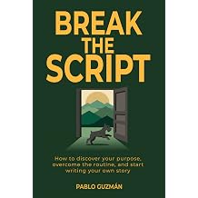 Break the Script How to discover your purpose, overcome the routine, and start writing your own story