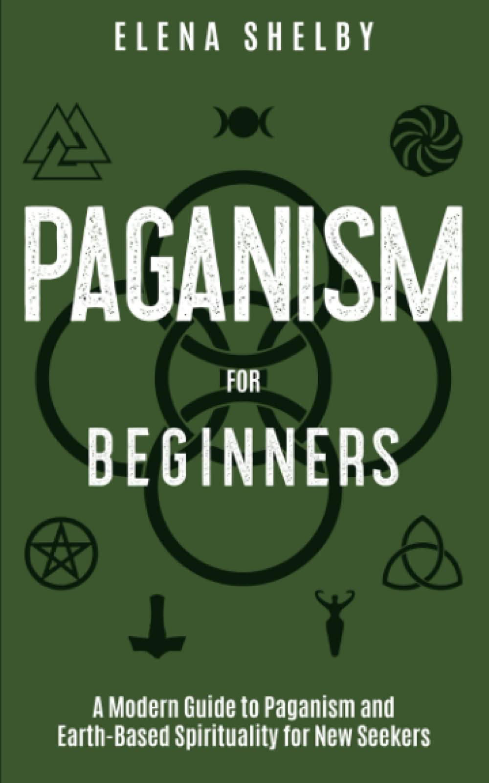 Paganism For Beginners: A Modern Guide to Paganism and Earth-Based Spirituality for New Seekers