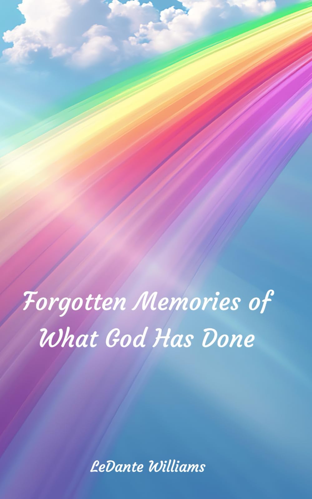 Forgotten Memories of What God Has Done: My Testimony of God's Faithfulness