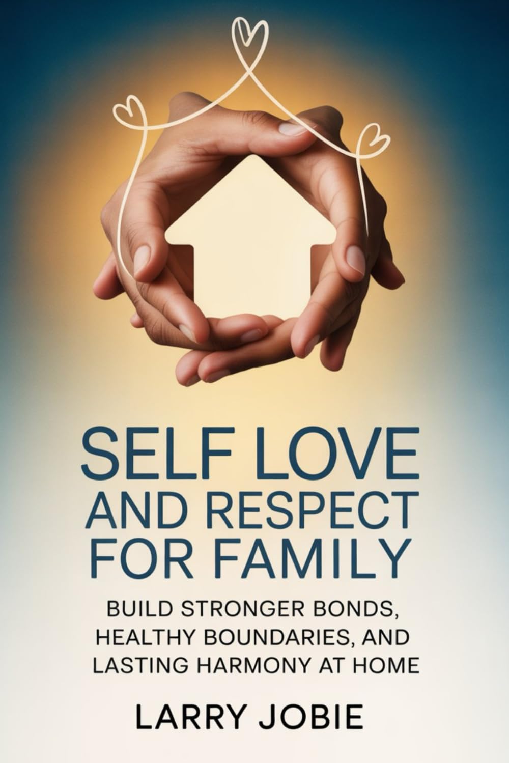 Self Love and Respect For Family: Build Stronger Bonds, Healthy Boundaries, and Lasting Harmony at Home