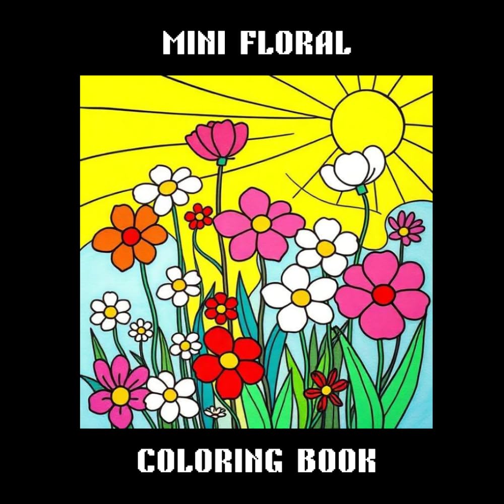 Mini Floral Coloring Book - Simple and Cute Flower Pages for Relaxation, Mindfulness & Stress Relief