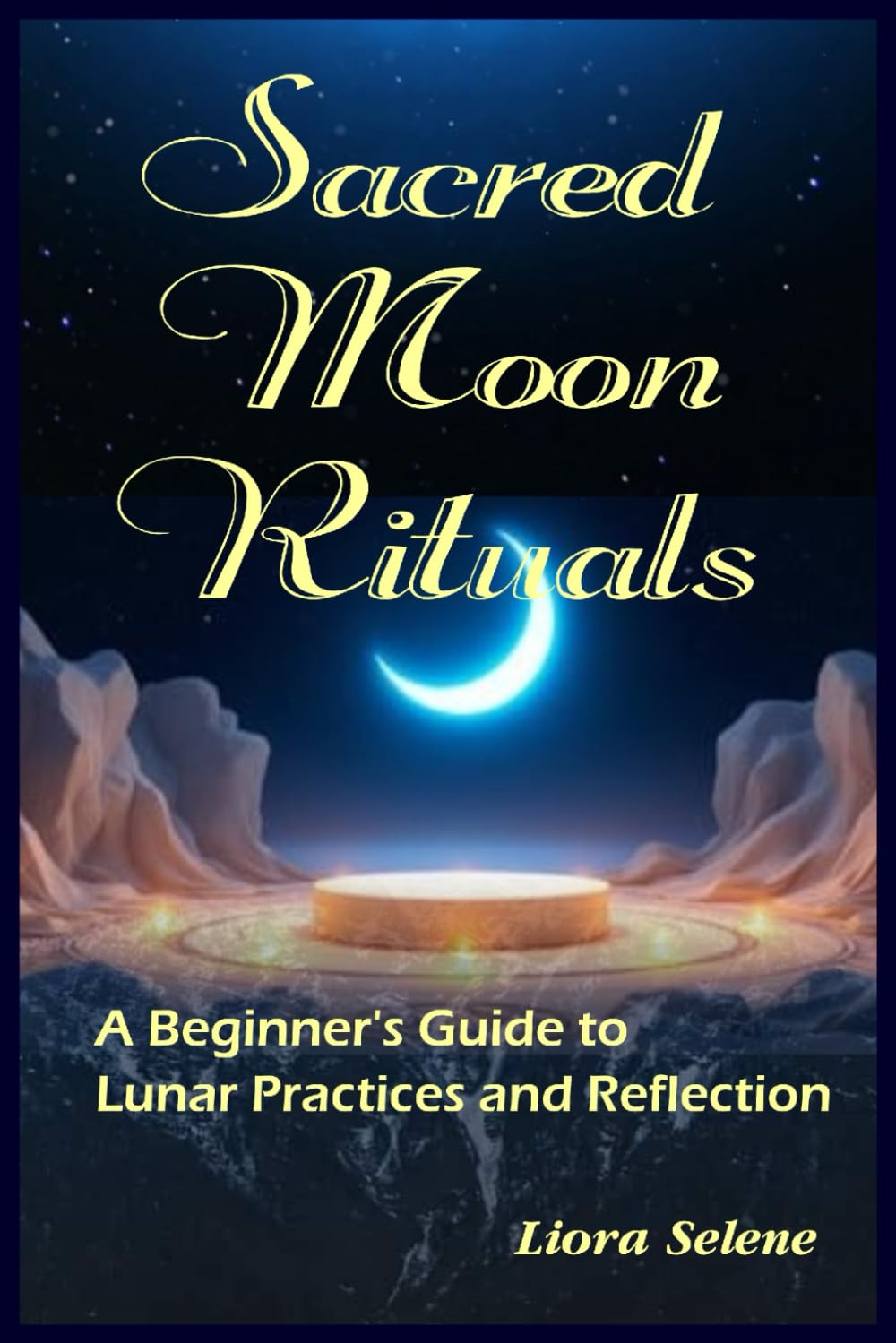 Sacred Moon Rituals: A Beginner’s Guide to Lunar Practices and Reflection ( New Edition)