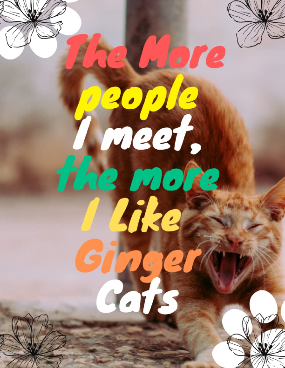 The More I Like Ginger Cats Notebook: Funny Ginger Cat Journal Novelty For Ginger Cat Lovers Ginger Cat Themed Blank College Ruled Notepad Diary For Writing 8.5x11 - 100 Pages